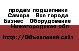 продам подшипники Самара - Все города Бизнес » Оборудование   . Нижегородская обл.